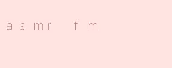 什么是ASMR FM？